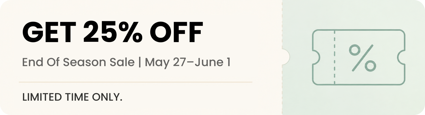 Get up to 25 percent off. End of Season Sale, May 27-June 1. Discount applied at checkout.